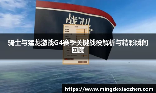 骑士与猛龙激战G4赛季关键战役解析与精彩瞬间回顾