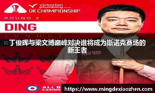 丁俊晖与梁文博巅峰对决谁将成为斯诺克赛场的新王者